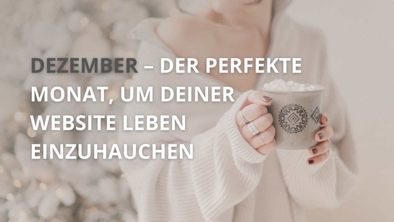 Dezember – der perfekte Monat, um deiner Website Leben einzuhauchen